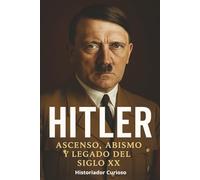 Hitler: Ascenso, Abismo y Legado Del Siglo XX