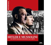 Hitler e Mussolini. Due destini paralleli, dall'ascesa alla caduta