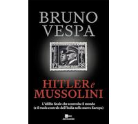 Hitler e Mussolini. L'idillio fatale che sconvolse il mondo (e il ruolo centrale dell'Italia nella nuova Europa)