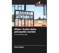 Hitler: frutto della psicopatia sociale: E la sua influenza oggi