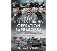 Hitler’s Heroes During Operation Barbarossa: Knight’s Cross Generals on the Eastern Front, 22 June-5 December 1941: Knight’s Cross Generals on the Eastern Front, 22 June-5 December 1941