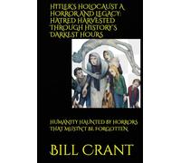 HITLER’S HOLOCAUST A HORROR AND LEGACY: HATRED HARVESTED THROUGH HISTORY’S DARKEST HOURS: HUMANITY HAUNTED BY HORRORS THAT MUSTN’T BE FORGOTTEN