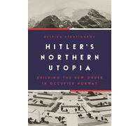 Hitler’s Northern Utopia: Building the New Order in Occupied Norway