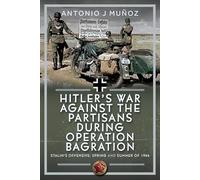 Hitler’s War Against the Partisans During Operation Bagration: Spring and Summer of 1944