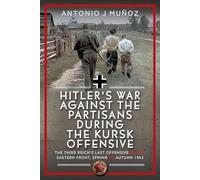 Hitler’s War Against the Partisans During the Kursk Offensive : The Third Reich’s Last Offensive on the Eastern Front, Spring to Autumn 1943