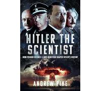 Hitler the Scientist: How Pseudo-Science and Anti-Semitism Shaped Hitler's Destiny
