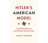 Hitler's American Model: The United States and the Making of Nazi Race Law