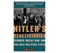 HITLER'S BENEFICIARIES: Plunder, Racial War, and the Nazi Welfare State