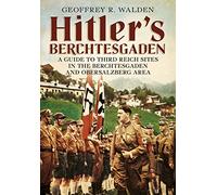 Hitler's Berchtesgaden: A Guide to Third Reich Sites in the Berchtesgaden and Obersalzberg Area [Lingua Inglese]: A Guide to Third Reich Sites in Berchtesgaden and the Obersalzberg
