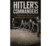 Hitler's Commanders: Field Marshals, Admirals and Luftwaffe Leaders of the Third Reich
