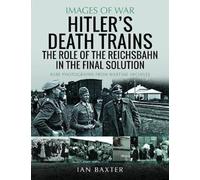 Hitler's Death Trains: The Role of the Reichsbahn in the Final Solution; Rare Photographs From Wartime Archives