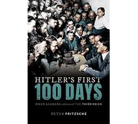 Hitler's First Hundred Days: When Germans Embraced the Third Reich