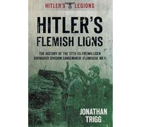 Hitler's Flemish Lions: The History Of The 27Th Ss-Freiwilligen Grenadier Division Langemarck (Flamische Nr. 1)