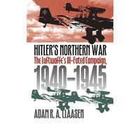 Hitler's Northern War: The Luftwaffe's Ill-Fated Campaign, 1940-1945