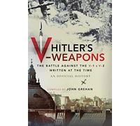 Hitler's V-Weapons: The Battle Against the V-1 and V-2 in Wwii: An Official History of the Battle Against the V-1 and V-2 in WWII
