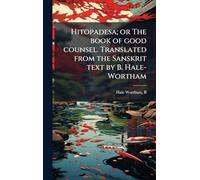 Hitopadesa; or The book of good counsel. Translated from the Sanskrit text by B. Hale-Wortham