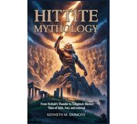 HITTITE MYTHOLOGY: From Teshub’s Thunder to Telepinu’s Silence: Tales of Faith, Fury, and Renewal