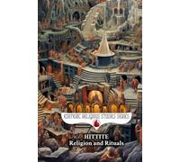 Hittite Religion and Rituals: Storm Gods, Sacred Mountains, Cuneiform Prayer Texts, and the Ancient Anatolian Pantheon of Bronze Age Anatolia: 32