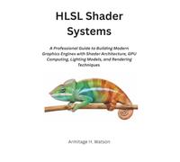 HLSL Shader Systems: A Professional Guide to Building Modern Graphics Engines with Shader Architecture, GPU Computing, Lighting Models, and Rendering Techniques