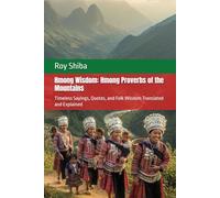 Hmong Wisdom: Hmong Proverbs of the Mountains: Timeless Sayings, Quotes, and Folk Wisdom Translated and Explained
