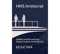 HMS Aristocrat: A Ribald, Carnal Sex and Drug Pleasure Cruise for the Ruling Class