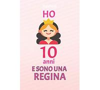 ho 10 anni e sono regina: 10 Anni compleanno idea regalo, bello quaderno di Compleanno che può usarlo come Diario o Taccuino per ragazza regalo 100 pagine 6x9