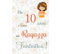 Ho 10 anni e sono una ragazza fantastica!: Quaderno floreale per ragazze. Regalo di compleanno per bambine di 10 anni per scrivere e disegnare con una copertina con una frase d'ispirazione positiva