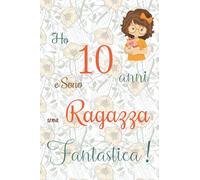 Ho 10 anni e sono una ragazza fantastica!: Quaderno floreale per ragazze. Regalo di compleanno per bambine di 10 anni per scrivere e disegnare con una copertina con una frase d'ispirazione positiva