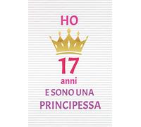 ho 17 anni e sono principessa: 17 Anni compleanno idea regalo, bello quaderno di Compleanno che può usarlo come Diario o Taccuino per ragazza regalo 100 pagine 6x9