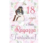 Ho 18 anni e Sono una Ragazza Fantastica !: Quaderno floreale per ragazze. Regalo di compleanno per ragazze di 18 anni per scrivere e disegnare con una copertina con una frase d'ispirazione positiva