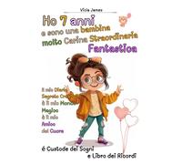 Ho 7 anni e sono una bambina molto Carina Straordinaria Fantastica: Il mio Diario Segreto Creativo è il mio Mondo Magico è il mio Amico del Cuore é Custode dei Sogni e Libro dei Ricordi