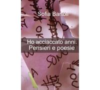 Ho acciaccato anni. Pensieri e poesie di Sofia Bartoli, 2020, Youcanprint