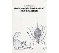 Ho addomesticato un ragno e altri racconti