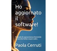 Ho aggiornato il software!: Manuale di sopravvivenza femminile tra vecchie ferite e nuovi codici.