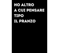 Ho altro a cui pensare tipo il pranzo - Taccuino divertente per appunti e idee | Quaderno simpatico da ufficio: Taccuino divertente per appunti, idee ... amici e amiche | Umorismo da ufficio
