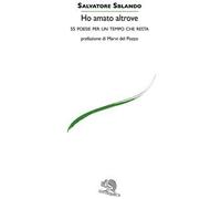 Ho amato altrove. 55 poesie per un tempo che resta