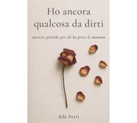 Ho ancora qualcosa da dirti: carezze poetiche per chi ha perso la mamma