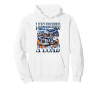 Ho Appena Lasciato Cadere Un Load Trucker Big Rig Driver Design Felpa con Cappuccio