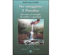 Ho assaggiato il paradiso. Dal coma al risveglio, da malato a guaritore
