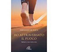 Ho attraversato il fuoco