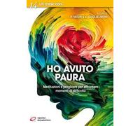 Ho avuto paura. Meditazioni e preghiere per affrontare momenti di difficoltà
