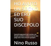 HO AVUTO UN SOGNO ED ERO SUO DISCEPOLO: Scopri gli insegnamenti fatti in privato a noi discepoli, potrebbero cambiare la tua vita. Gesù spiega come si fanno miracoli e guarigioni.