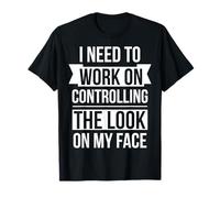 Ho Bisogno di Lavorare per Controllare Lo Sguardo sul Mio Viso Maglietta
