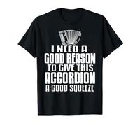 Ho Bisogno di Una Buona Ragione per Stringere Fisarmonica Maglietta