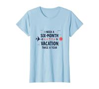 Ho Bisogno di Una Vacanza di Sei Mesi Due Volte all'anno Citazione di Viaggio Divertente Maglietta, Donna, Celeste, M