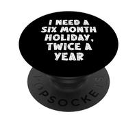 Ho bisogno di una vacanza di sei mesi due volte all'anno divertente vacanza di lavoro PopSockets PopGrip Adesivo