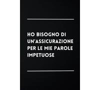 Ho Bisogno di Un'Assicurazione Per le Mie Parole Impetuose: Taccuino per Appunti Divertente, Quaderno per un Collega, Amico, Amica. Idea Regalo Ufficio