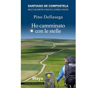 Ho camminato con le stelle. Santiago de Compostela. Mille chilometri a piedi da