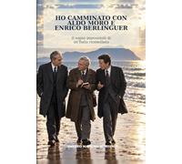 HO CAMMINATO CON MORO E BERLINGUER: Il sogno impossibile di un’Italia riconciliata