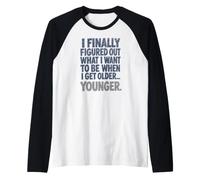 Ho capito Cosa Voglio Essere Quando invecchio... più Giovane Maglia con Maniche Raglan